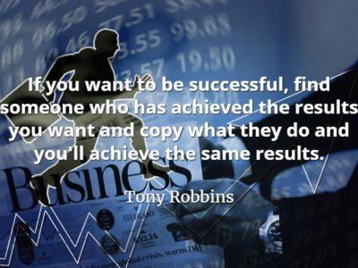Tony Robbins quote If you want to be successful, find someone who has achieved the results you want and copy what they do and you'll achieve the same results.