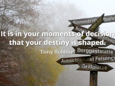 Tony Robbins quote It is in your moments of decision that your destiny is shaped.