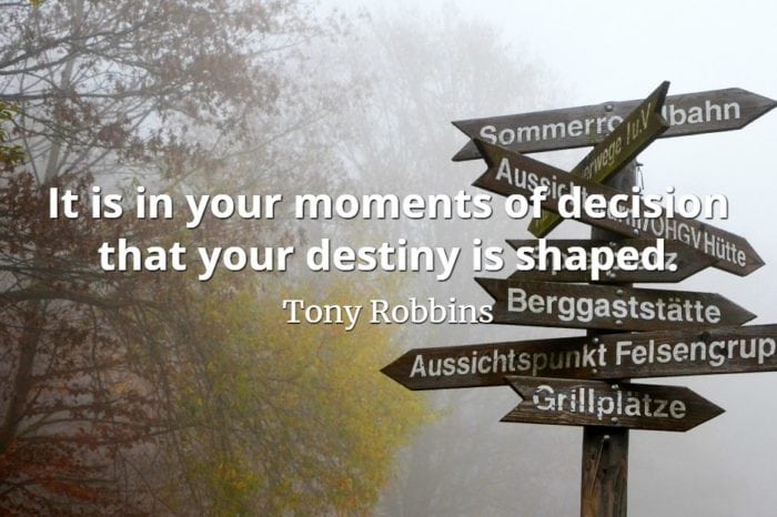 Tony Robbins quote It is in your moments of decision that your destiny is shaped.