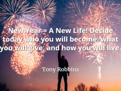 Tony Robbins quote New Year = A New Life! Decide today who you will become, what you will give, and how you will live.