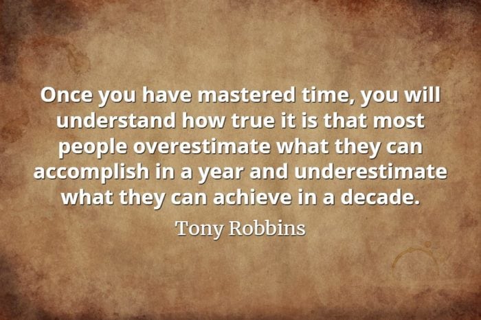 Tony Robbins quote Once you have mastered time, you will understand how true it is that most people overestimate what they can accomplish