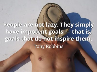 Tony Robbins quote People are not lazy. They simply have impotent goals — that is, goals that do not inspire them