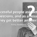 Tony Robbins quote Successful people ask better questions, and as a result, they get better answers.