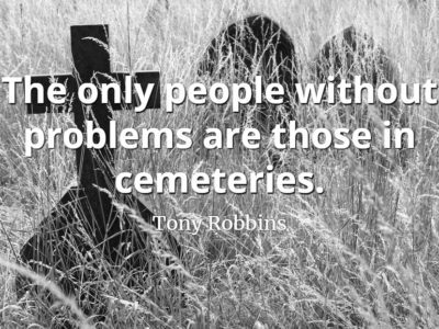 Tony Robbins quote The only people without problems are those in cemeteries
