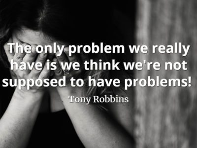 Tony Robbins quote The only problem we really have is we think we're not supposed to have problems!