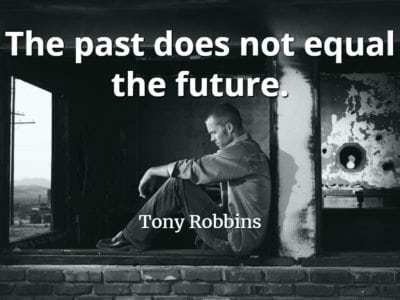 Tony Robbins quote The past does not equal the future.