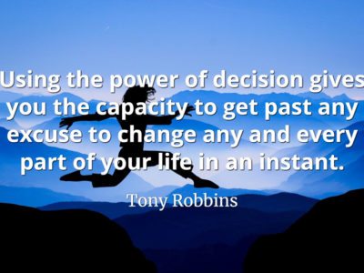 Tony Robbins quote Using the power of decision gives you the capacity to get past any excuse to change any and every part of your life in an instant
