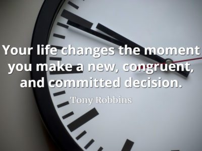 Tony Robbins quote Your life changes the moment you make a new, congruent, and committed decision..