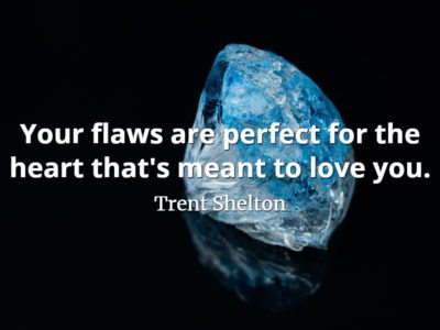 Trent Shelton quote Your flaws are perfect for the heart that's meant to love you.