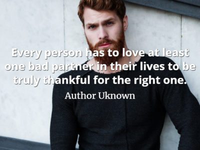 Unknown Author quote Every person has to love at least one bad partner in their lives to be truly thankful for the right one.