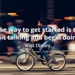 Walt Disney Quote The way to get started is to quit talking and begin doing.