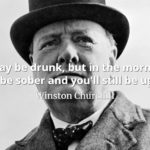 Winston Churchill quote I may be drunk, but in the morning I'll be sober and you'll still be ugly.