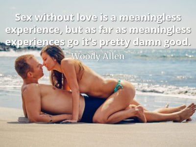 Woody Allen quote Sex without love is a meaningless experience, but as far as meaningless experiences go it's pretty damn good.