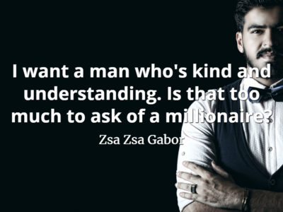 Zsa Zsa Gabor quote I want a man who's kind and understanding. Is that too much to ask of a millionaire