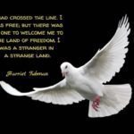 Flying dove with superimposed quote by Harriet Tubman: "I had crossed the line. I was free. But there was no one to welcome me to the land of freedom. I was a stranger in a strange land."